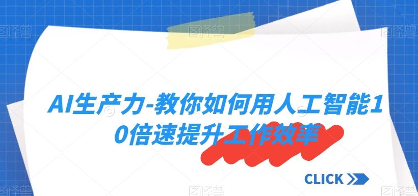 AI生产力-教你如何用人工智能10倍速提升工作效率-启航188资源站