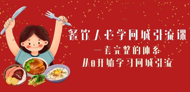 餐饮人必学-同城引流课：一套完整的体系，从0开始学习同城引流（68节课）-启航188资源站