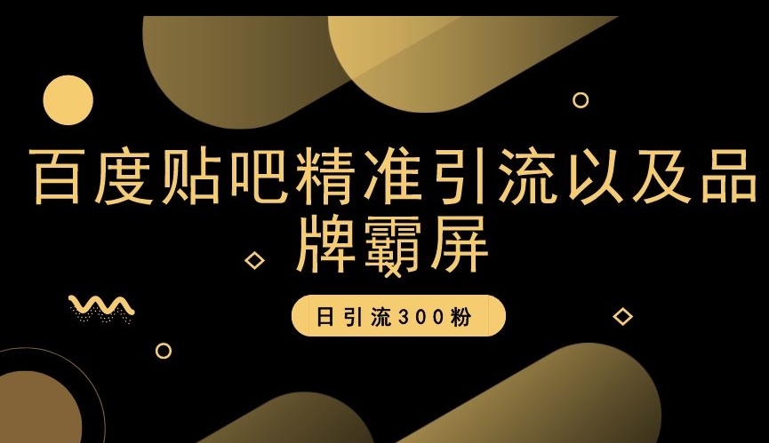 百度贴吧精准引流以及品牌霸屏，日引流300粉【揭秘】-启航188资源站