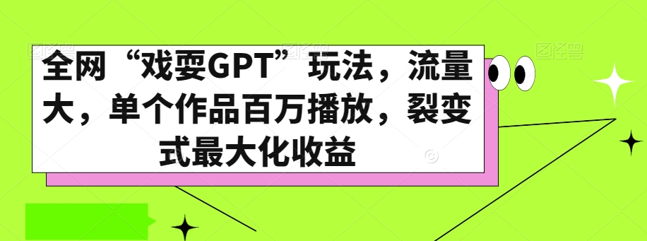 全网“戏耍GPT”玩法，流量大，单个作品百万播放，裂变式最大化收益【揭秘】-启航188资源站