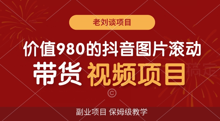 价值980的抖音图片滚动带货视频副业项目，保姆级教学【揭秘】-启航188资源站