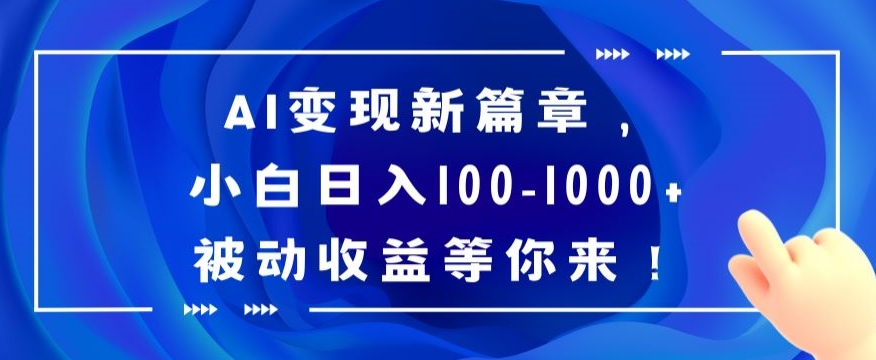 AI变现新篇章，小白日入100-1000+被动收益等你来【揭秘】-启航188资源站