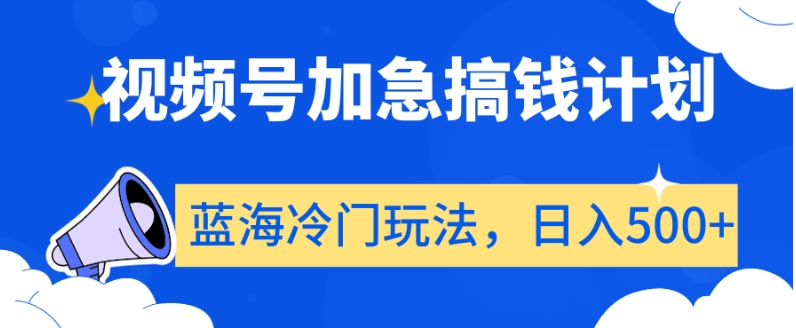 视频号加急搞钱计划，蓝海冷门玩法，日入500+【揭秘】-启航188资源站