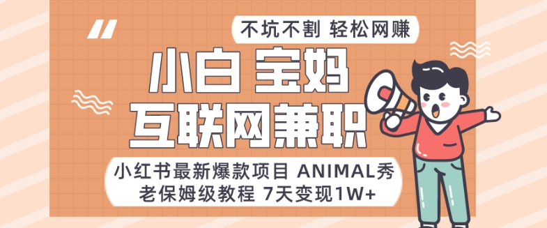 小红书最新爆款项目Animal秀，老保姆级教程，7天变现1w+-启航188资源站