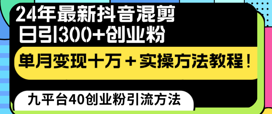 （8706期）24年最新抖音混剪日引300+创业粉“割韭菜”单月变现十万+实操教程！-启航188资源站