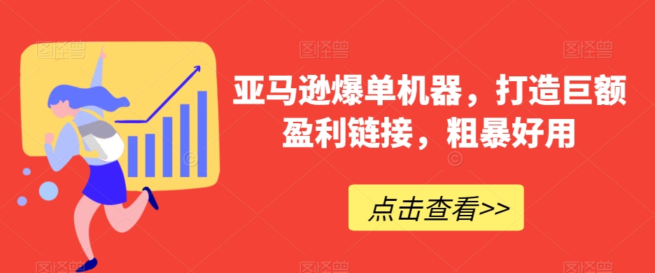 亚马逊爆单机器，打造巨额盈利链接，粗暴好用-启航188资源站