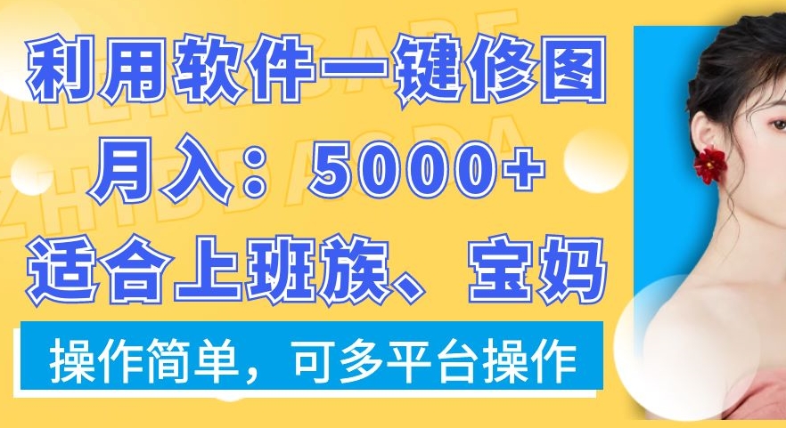 利用软件一键修图月入5000+，适合上班族、宝妈，操作简单，可多平台操作-启航188资源站