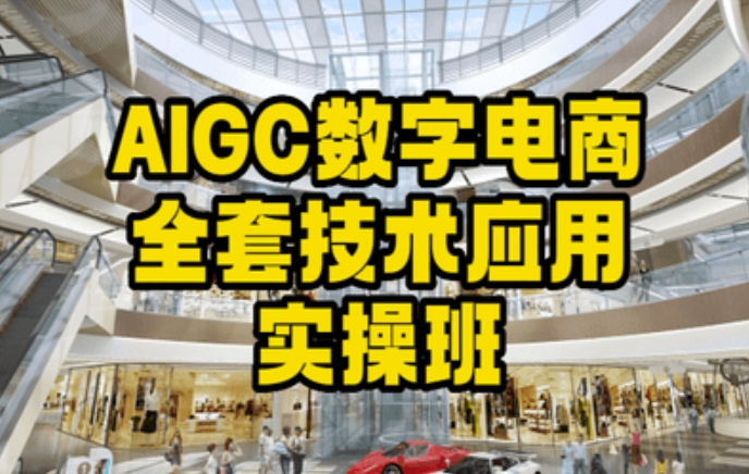 AIGC数字电商全套技术应用实操班，轻松打造高效电商-启航188资源站