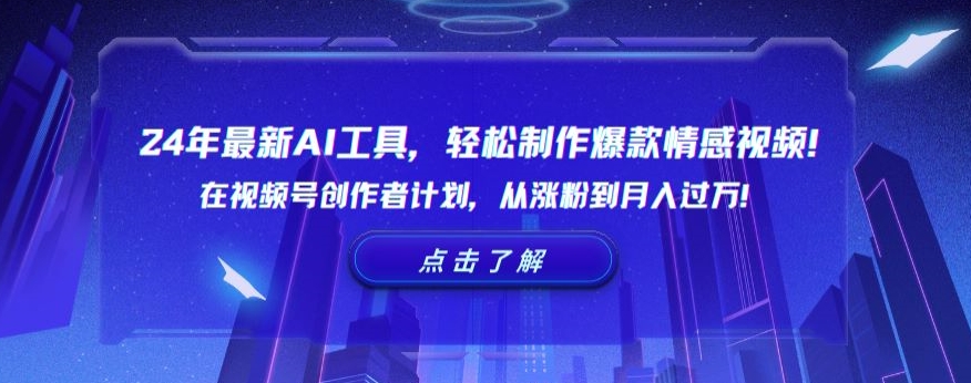 24年最新AI工具，轻松制作爆款情感视频！在视频号创作者计划，从涨粉到月入过万-启航188资源站