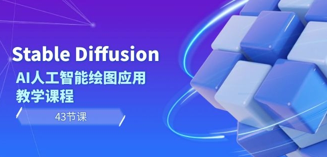 Stable Diffusion AI人工智能绘图应用教学课程（43节课）-启航188资源站