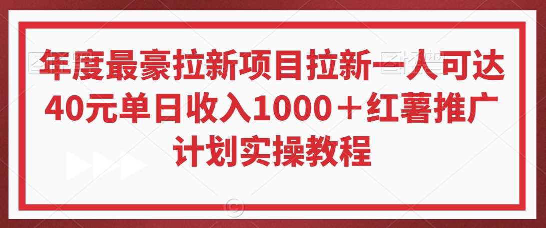 年度最豪拉新项目拉新一人可达40元单日收入1000＋红薯推广计划实操教程【揭秘】-启航188资源站