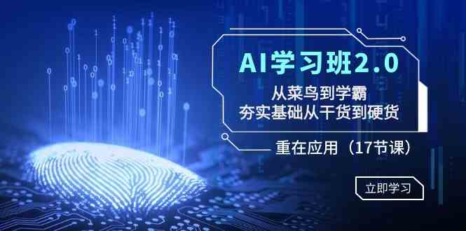 （8964期）AI学习班2.0：从菜鸟到学霸，夯实基础从干货到硬货，重在应用（17节课）-启航188资源站