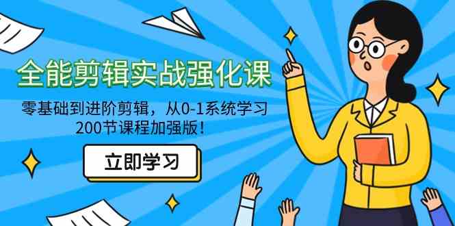 （9005期）全能 剪辑实战强化课-零基础到进阶剪辑，从0-1系统学习，200节课程加强版！-启航188资源站