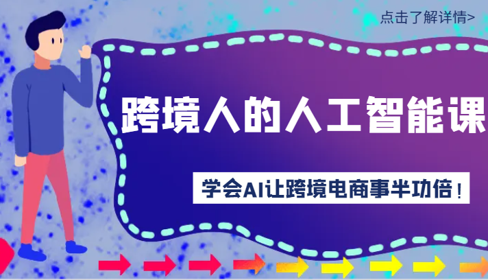 跨境人的人工智能课-学会AI让你做跨境电商事半功倍！-启航188资源站