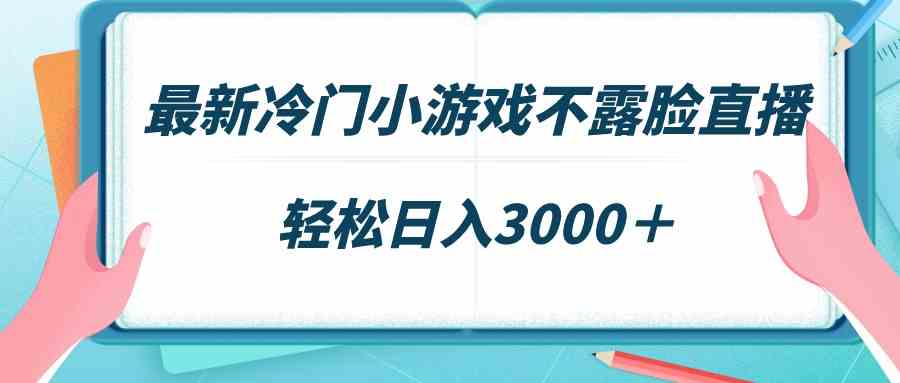 （9094期）最新冷门小游戏不露脸直播，场观稳定几千，轻松日入3000＋-启航188资源站