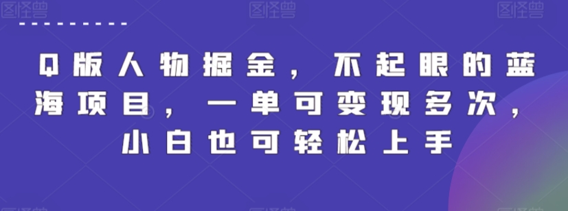 Q版人物掘金，不起眼的蓝海项目，一单可变现多次，小白也可轻松上手-启航188资源站