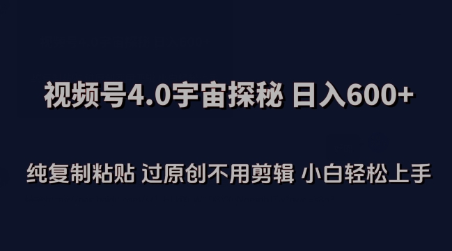 视频号4.0宇宙探秘，日入600多纯复制粘贴过原创不用剪辑小白轻松操作-启航188资源站