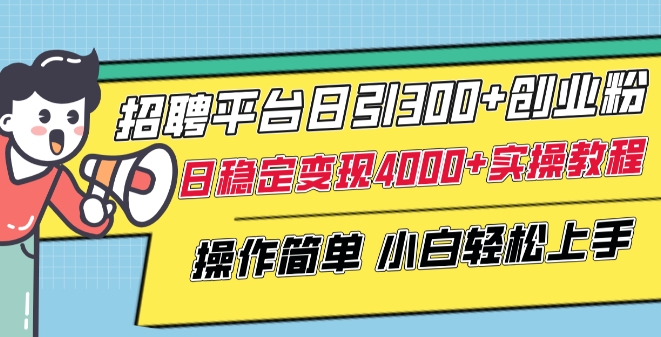 招聘平台日引300+创业粉，日稳定变现4000+实操教程小白轻松上手-启航188资源站