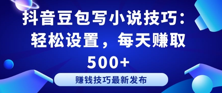 抖音豆包写小说技巧：轻松设置，每天赚取 500+-启航188资源站