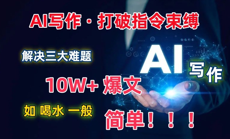 AI写作：解决三大难题，10W+爆文如喝水一般简单，打破指令调教束缚-启航188资源站