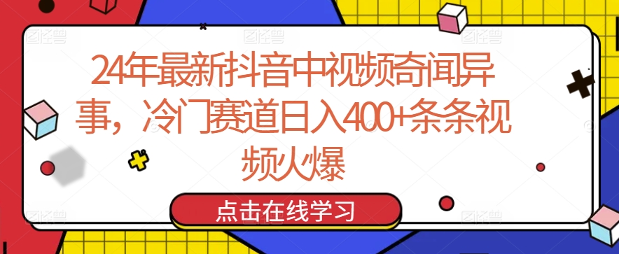 24年最新抖音中视频奇闻异事，冷门赛道日入400+条条视频火爆-启航188资源站