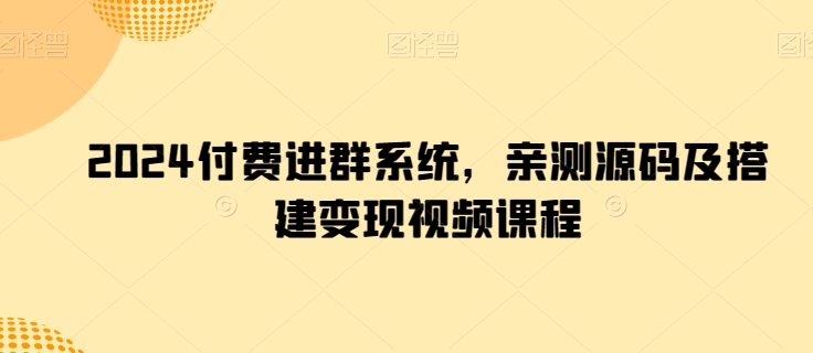 2024付费进群系统，亲测源码及搭建变现视频课程-启航188资源站