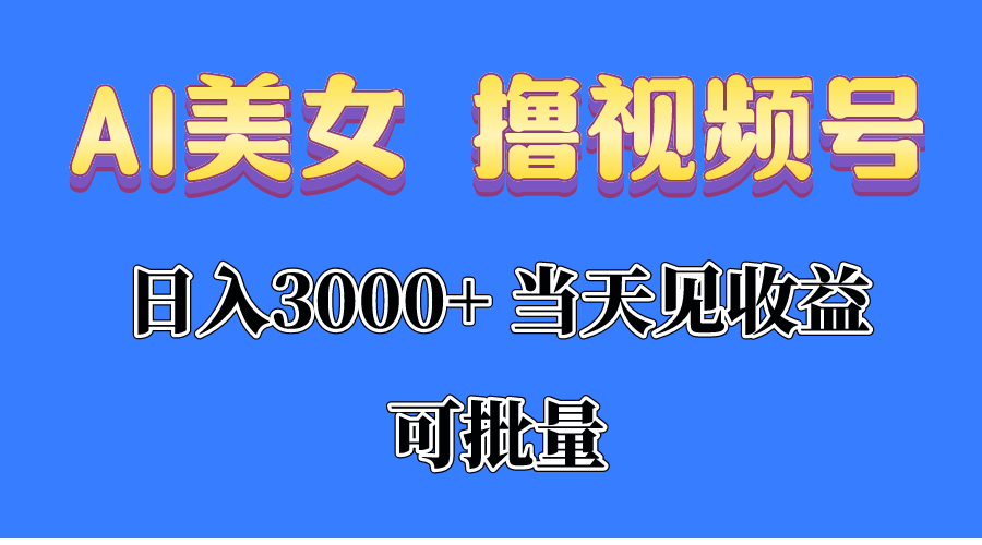 （10471期）AI美女 撸视频号分成，当天见收益，日入3000+，可批量！！！-启航188资源站