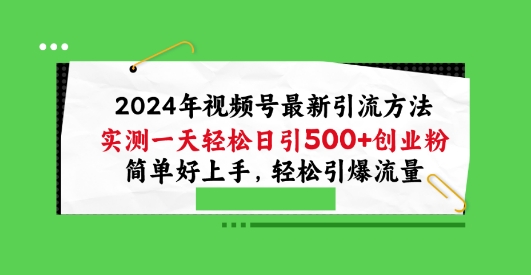 2024年视频号最新引流方法，实测一天轻松日引100+创业粉，简单好上手，轻松引爆流量-启航188资源站