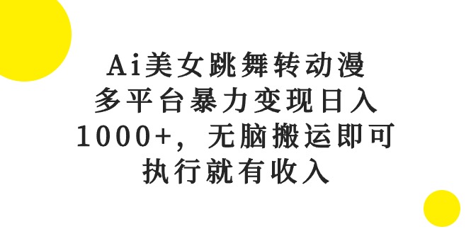 （10539期）Ai美女跳舞转动漫，多平台暴力变现日入1000+，无脑搬运即可，执行就有收入-启航188资源站