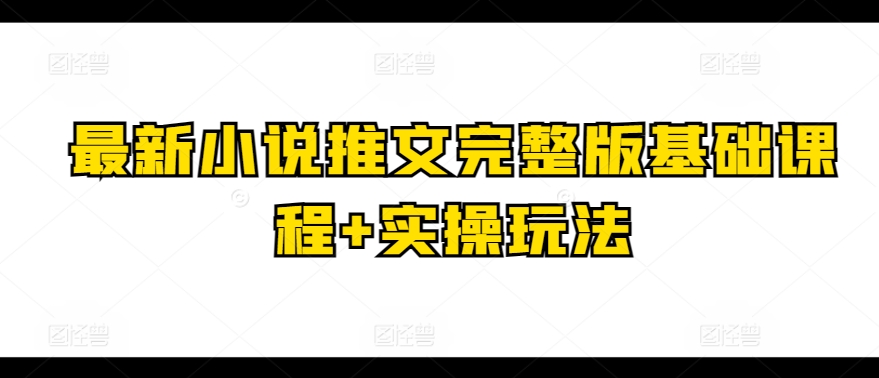 最新小说推文完整版基础课程+实操玩法-启航188资源站