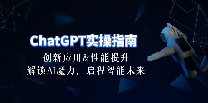 （10556期）ChatGPT-实操指南：创新应用及性能提升，解锁 AI魔力，启程智能未来-30节-启航188资源站