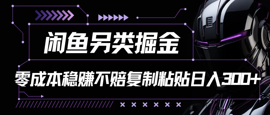 闲鱼另类掘金，100%稳赚不亏零成本投入，每天躺赚300+轻轻松松，你只需要会复制粘贴-启航188资源站