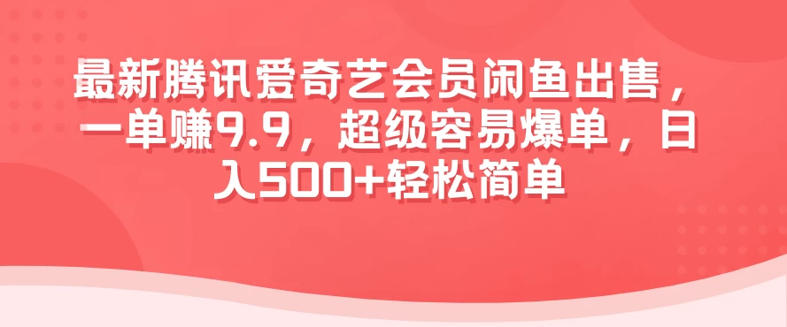 最新腾讯爱奇艺会员闲鱼出售，一单赚9.9，超级容易爆单，日入500+轻松简单-启航188资源站