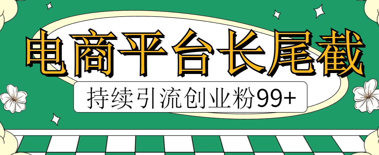 电商平台长尾截流，持续引流创业粉99+-启航188资源站