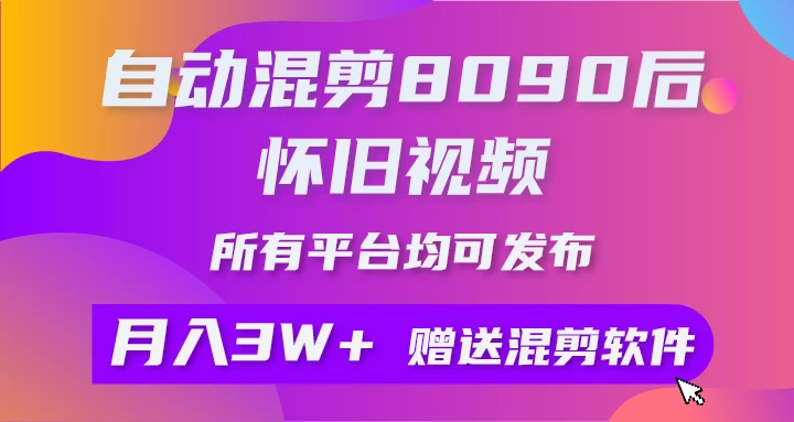 自动混剪8090后怀旧视频，所有平台均可发布，矩阵操作轻松月入3W+-启航188资源站