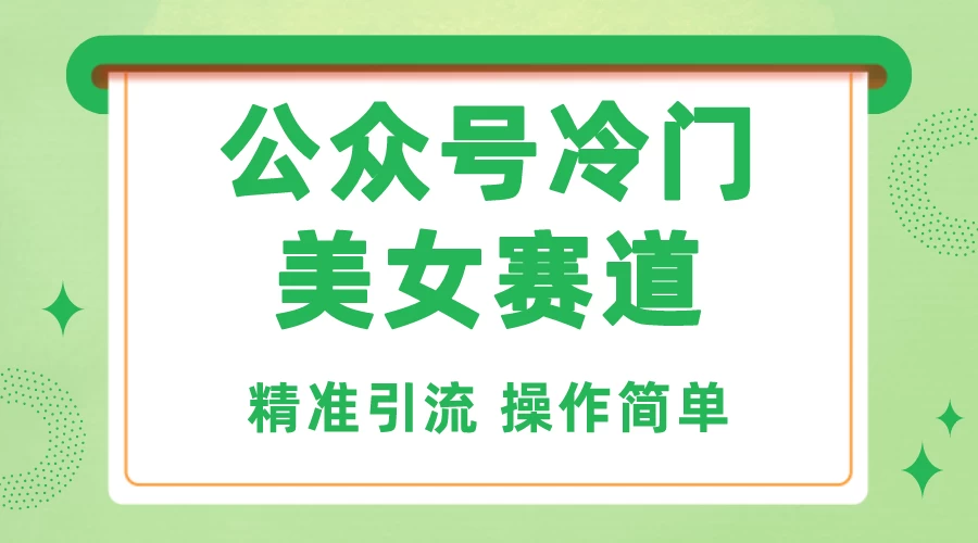 公众号冷门美女赛道，精准引流，操作简单，每天几小时轻松日入1000+-启航188资源站