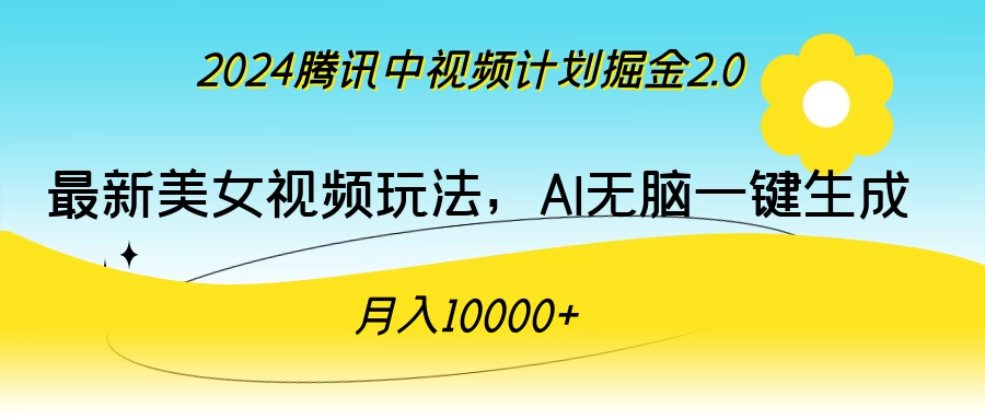 2024腾讯中视频计划掘金2.0，最新美女视频玩法，AI无脑一键生成，月入10000＋-启航188资源站