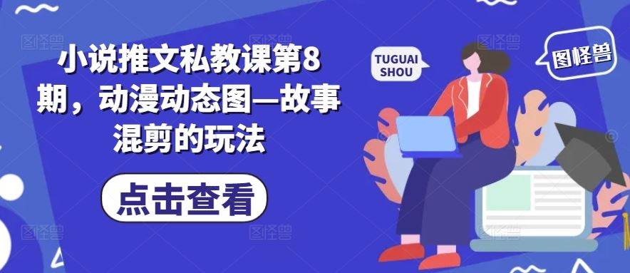 小说推文私教课第8期，动漫动态图—故事混剪的玩法-启航188资源站