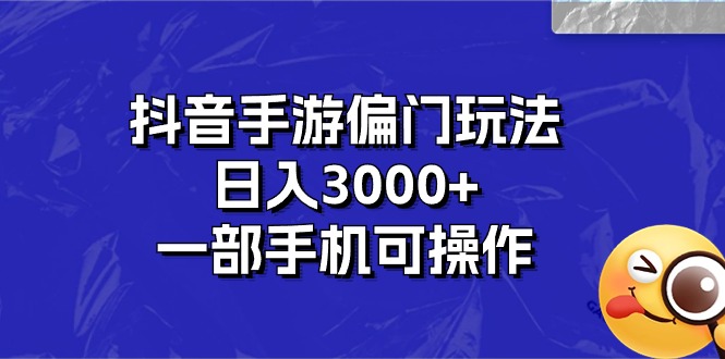 （10988期）抖音手游偏门玩法，日入3000+，一部手机可操作-启航188资源站