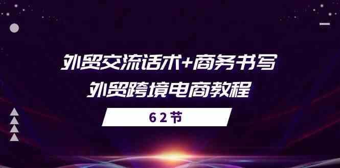 外贸交流话术+ 商务书写-外贸跨境电商教程（56节课）-启航188资源站