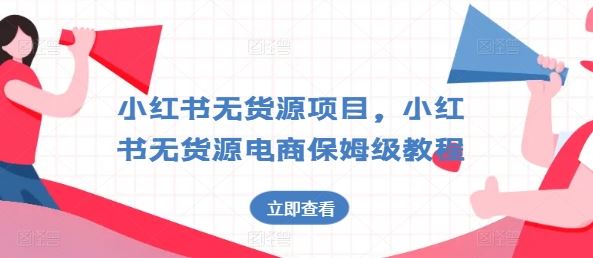 小红书无货源项目，小红书无货源电商保姆级教程【揭秘】-启航188资源站