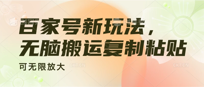 百家号新玩法，无脑搬运复制粘贴，可无限放大-启航188资源站