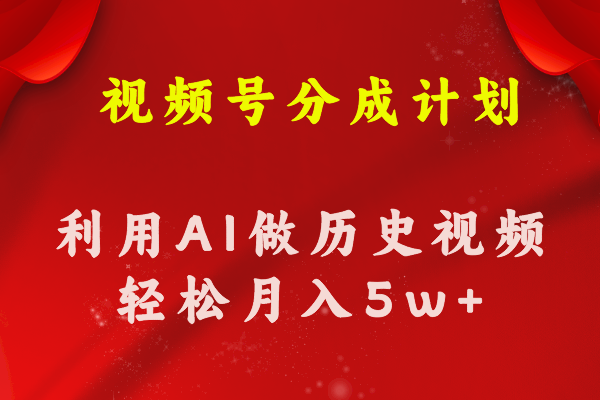 （11066期）视频号创作分成计划  利用AI做历史知识科普视频 月收益轻松50000+-启航188资源站