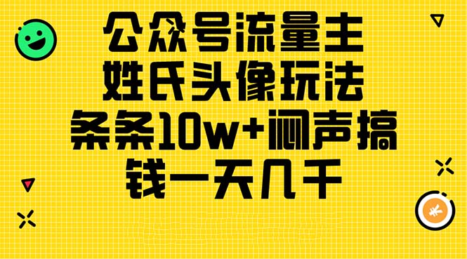 （11067期）公众号流量主，姓氏头像玩法，条条10w+闷声搞钱一天几千，详细教程-启航188资源站