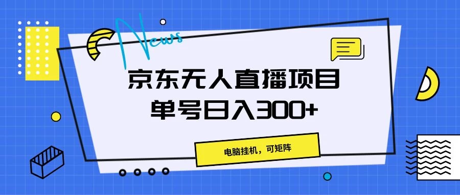 京东无人直播项目，电脑挂机，可矩阵，单号日入300+-启航188资源站