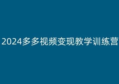 2024多多视频变现教学训练营，新手保姆级教程，适合新手小白-启航188资源站