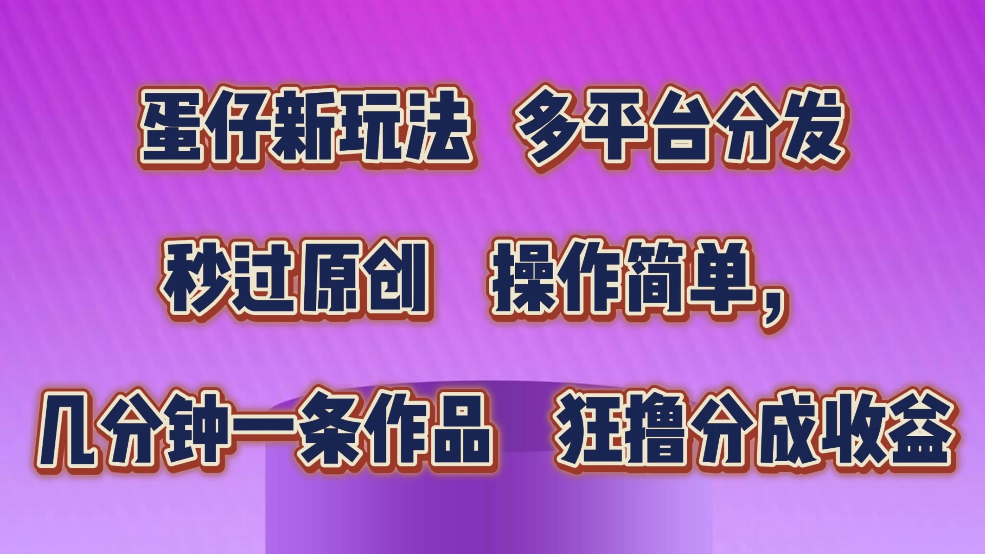 蛋仔新玩法，多平台分发，秒过原创，操作简单，几分钟一条作品，狂撸分成收益-启航188资源站