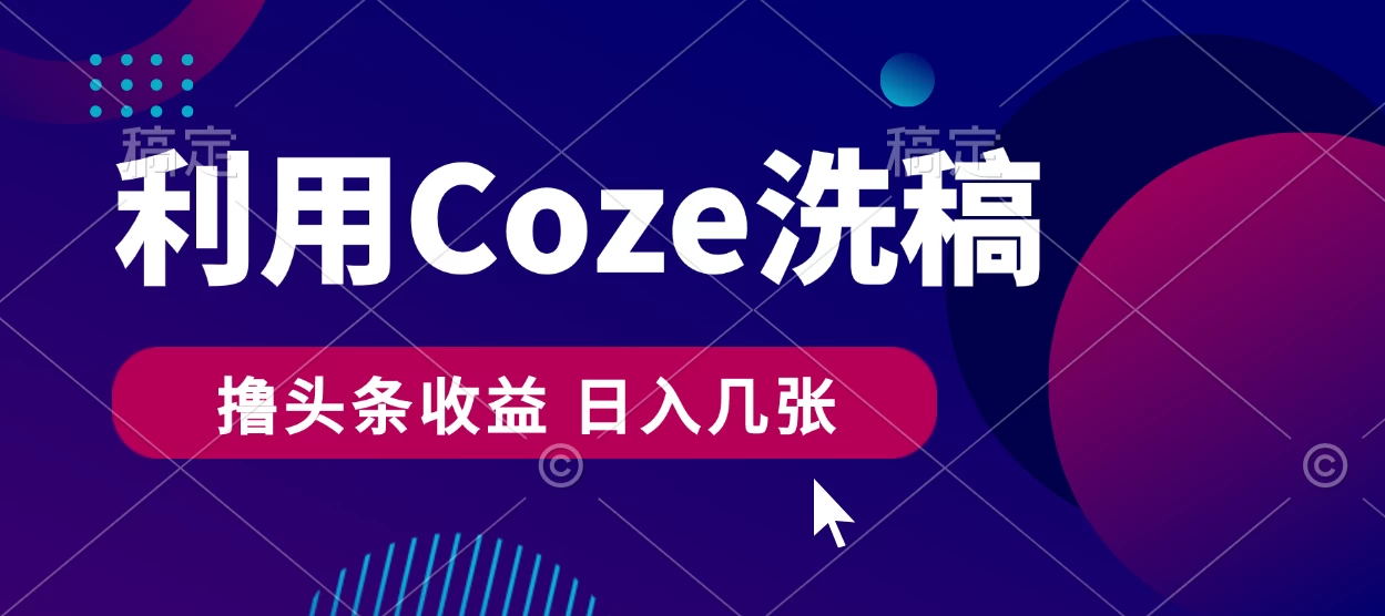 最新利用Coze洗稿，撸头条收益，隔天见收益-启航188资源站