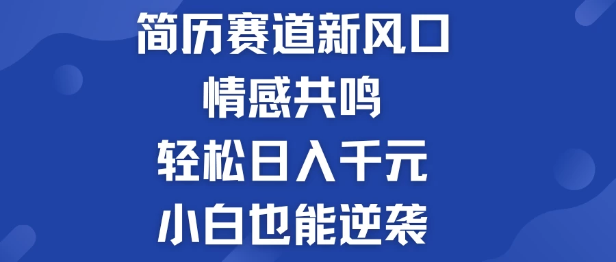 揭秘！简历模板赛道的新风口，情感共鸣，轻松日入千元，小白也能逆袭！-启航188资源站