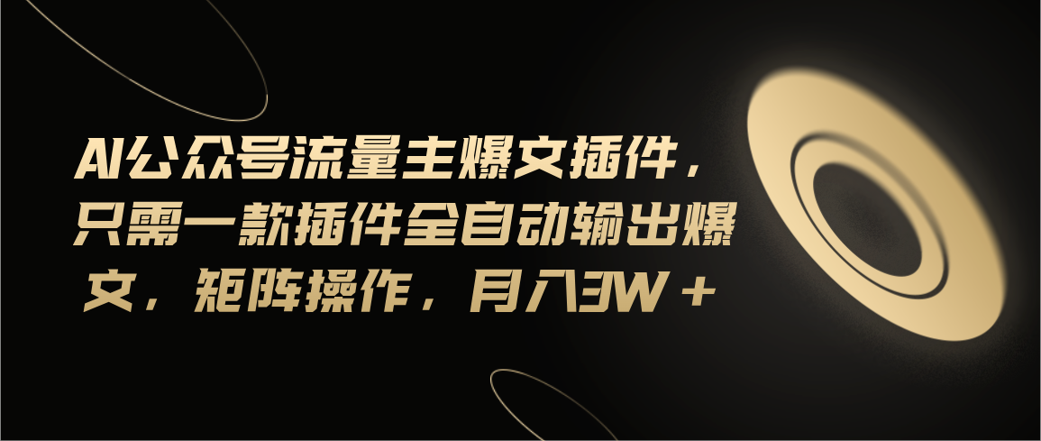 （11430期）Ai公众号流量主爆文插件，只需一款插件全自动输出爆文，矩阵操作，月入3w+-启航188资源站